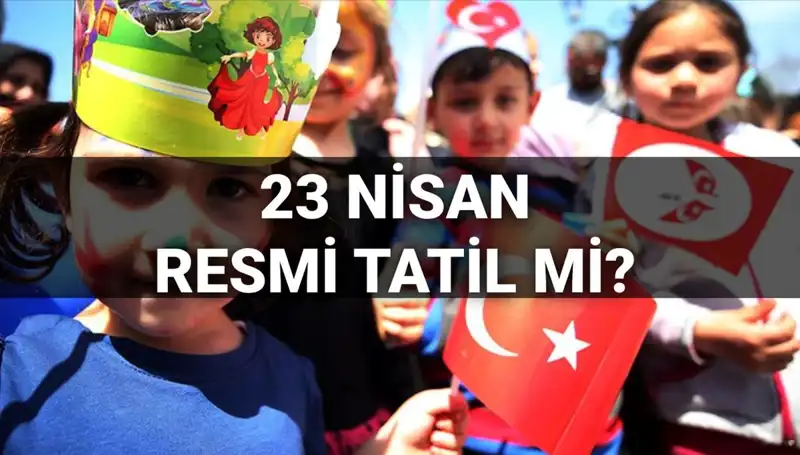23 Nisan Resmi Tatil mi? 2025 Öğrencileri ve Velileri İçin Bilgiler