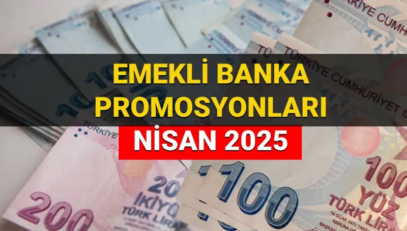Emekli Banka Promosyonları 2025 Nisan: Hangi Bankalar Ne Kadar Ödüyor?