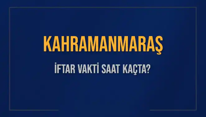 Kahramanmaraş İftar Vakti ve Akşam Ezanı Saatleri: 4 Mart 2025