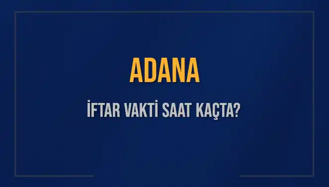 Adana'da İftar Vakti: 3 Mart 2025 Akşam Ezanı Saati Nedir?