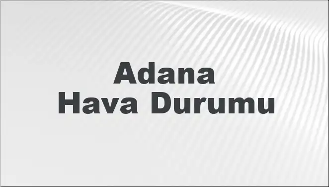 Adana'da Mart Ayı Hava Durumu: 5 Günlük Tahmin ve İpuçları