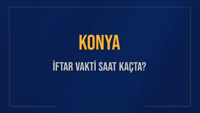 Konya İftar Vakti: Akşam Ezanı Ne Zaman Okunacak?