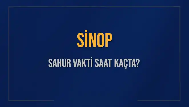 Sinop'ta Sahur Vakti Ne Zaman? 2025 Diyanet Takvimi Açıklandı!