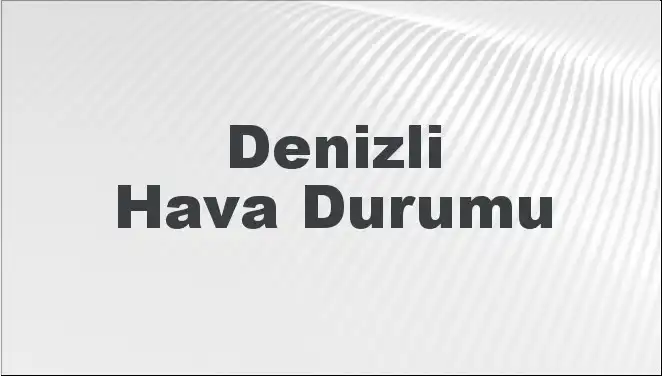 Denizli Hava Durumu: Bugün, Yarın ve Önümüzdeki Beş Gün İçin Tahminler