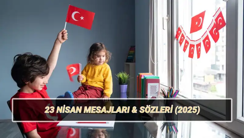 23 Nisan Ulusal Egemenlik ve Çocuk Bayramı’na Özel En Güzel Mesajlar