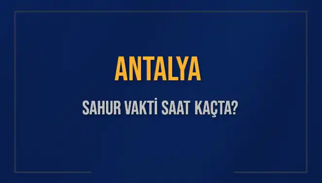 Antalya'da Sahur Vakti: 2025 Takvimine Göre Saatler Belirlendi!