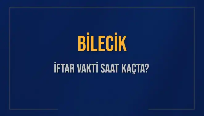 Bilecik İftar Vakti: Akşam Ezanı Saatini Öğrenin