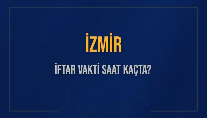 İzmir’de İftar Saati: Bugün Akşam Ezanı Ne Zaman Okunacak?