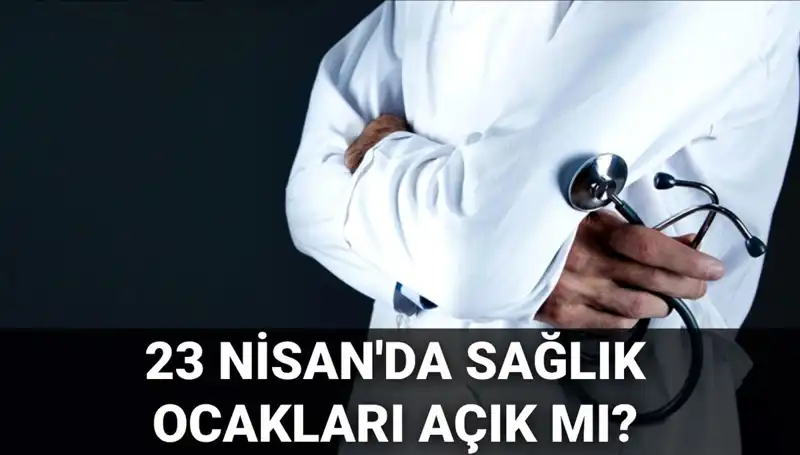 23 Nisan’da Sağlık Ocakları ve Hastaneler Açık mı? İşte Cevap!